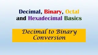Decimal, Binary, Octal, Hexadecimal basics and Decimal to binary conversion