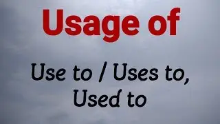 Usage of -  Use to,   Uses to,   Used to