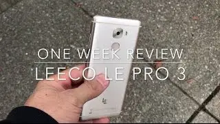 LeEco Le Pro 3 ONE WEEK REVIEW 2016