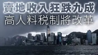 【香港2C】賣地收入狂跌九成！高人料香港稅制將有大改革，中產要準備自保！04/09/2024