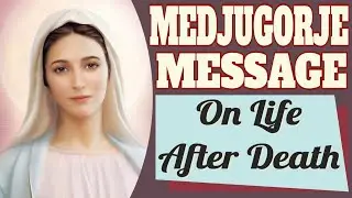 Our Lady of Medjugorje on Life After Death