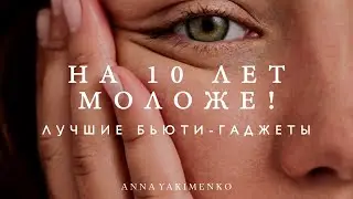 КАК ВЫГЛЯДЕТЬ НА 10 ЛЕТ МОЛОЖЕ - ЛУЧШИЕ БЬЮТИ-ГАДЖЕТЫ