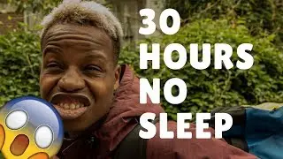 30 HOURS NO SLEEP!!!