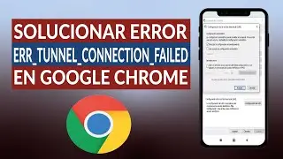 Cómo solucionar el error 'err_tunnel_connection_failed' en GOOGLE CHROME