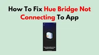 How To Fix Hue Bridge Not Connecting To App