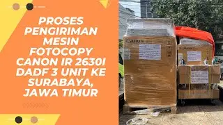 Proses Pengiriman Mesin Fotocopy Canon iR 2630i DADF 3 Unit ke Surabaya, Jawa Timur