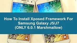 How To Install Xposed Framework For J5/J7 (ONLY 6.0.1 Marshmallow)