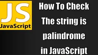 How to check the string is palindrome or not in JavaScript ?