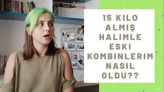 15 kilo almış halimle eski kombinlerimi denedim! | biraz iç dökelim
