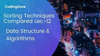 Sorting Techniques Compared | Sorting Lec -12 || Ds & Algo || @codingzone