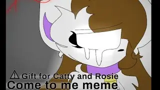 Come to me meme//Gift for Catty and Rosie (Muted)