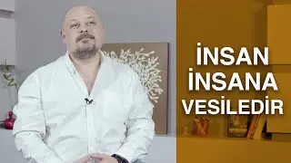 İNSAN İNSANA VESİLEDİR