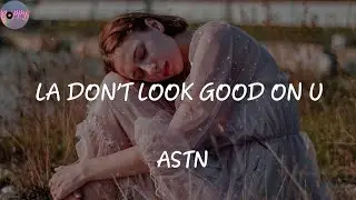 LA DON’T LOOK GOOD ON U - ASTN (Lyrics)