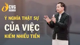 Ý nghĩa thật sự của việc kiếm nhiều tiền | Ngô Minh Tuấn | Học Viện CEO Hà Nội