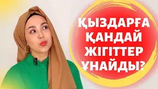 ҚЫЗДАРҒА ҚАНДАЙ ЖІГІТТЕР ҰНАЙДЫ?