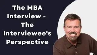 The MBA Interview - The Interviewee's Perspective