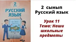 орыс тілі 2 сынып 11 сабақ.  Русский язык 2 класс урок 11. Наши школьные предметы