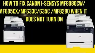 how to fix canon i-sensys mf8080cw/mf605cx/mf633c/635c /mf8280 when it  does not turn on
