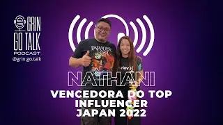 TOP INFLUENCER JAPAN 2022 - Grin Go Talk #91 - Nathani Kawamoto