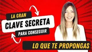 La Gran Clave Secreta Para Conseguir Lo Que Te Propongas