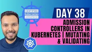 Day 38: Admission Controllers in Kubernetes | Mutating & Validating | CKA Course 2025