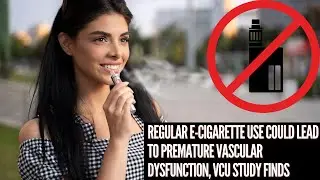 Regular e-cigarette use could lead to premature vascular dysfunction, VCU study finds