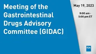 May 19, 2023 Meeting of the Gastrointestinal Drugs Advisory Committee (GIDAC)