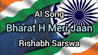 Bharat H Meri Jaan - Rishabh Sarswa - Indian Independence AI Song