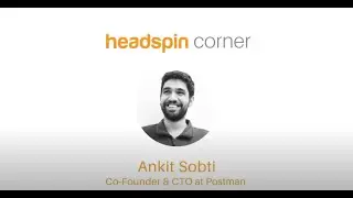 HeadSpin Corner Ep. 7: Ankit Sobti of Postman on API Collaboration & Building a Developer Community