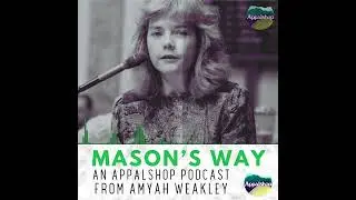 "Mason's Way" - An Appalshop Podcast by Amyah Weakley - Now Available