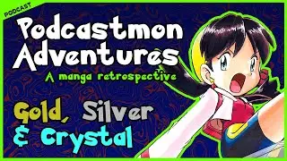 Podcastmon Adventures: GOLD, SILVER & CRYSTAL | a Pokémon Special Retrospective