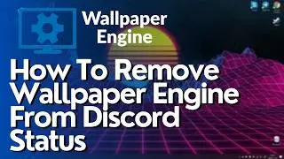 How To Remove Wallpaper Engine From Your Discord Status