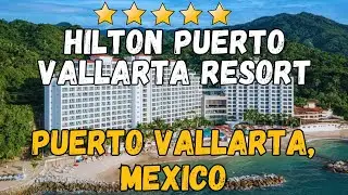 Hilton Puerto Vallarta Resort All-Inclusive Review | Mexico Hotel Tour & Amenities