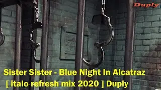 Sister Sister - Blue Night In Alcatraz [ italo refresh mix 2020 ] Duply