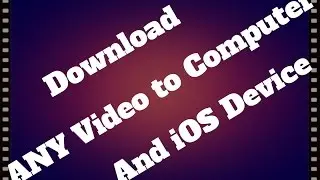 HOW TO: Download Any Video to Your Computer and/or iOS Device