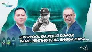 THE DERBY #07 : LIVERPOOL GA PERLU RUMOR YANG PENTING DEAL, ENGGA SEPERTI..