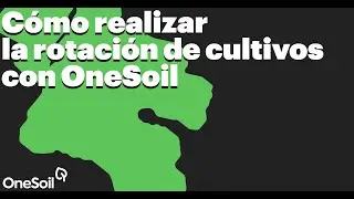 Cómo realizar la rotación de cultivos con la aplicación web de OneSoil