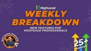 GHL Weekly Breakdown: HighLevel Updates for Mortgage Pros - 25+ HighLevel Summit Updates!