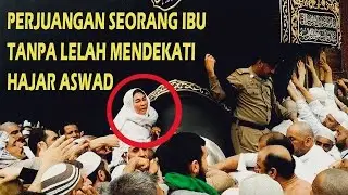 Perjuangan seorang ibu mendekati Hajar aswad ka'bah 