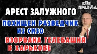 Арест Залужного. Похищен разведчик из СИЗО. Взорвана телебашня в Харькове.