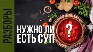 КОМУ ПОЛЕЗЕН СУП, нужно ли есть супы каждый день, РАЗБОР ВИДЕО