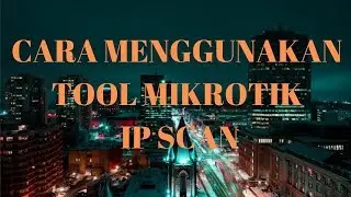 CARA MENGGUAKAN TOOL PADA MIKROTIK IP SCAN