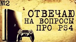 ОТВЕЧАЮ НА ВОПРОСЫ ПРО PS4 - #2