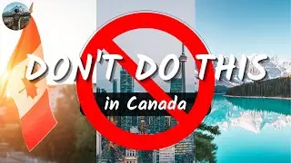 Canada Travel Guide: DON'T do this 🚫