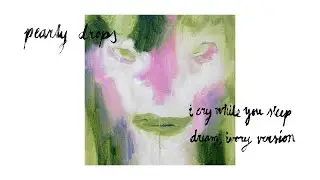 Pearly Drops - I Cry While You Sleep (Dream, Ivory Version)