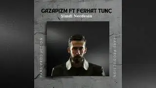 Gazapizm ft Ferhat Tunç - Şimdi Nerdesin mix