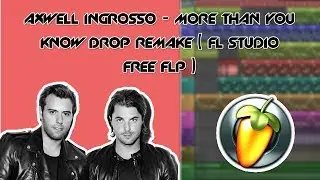 Axwell Ingrosso - More Than You Know (FL Studio Drop Remake + Free FLP)
