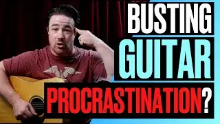 Are you procrastinating with your guitar playing? Here's how to bust it