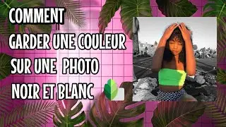COMMENT GARDER UNE COULEUR SUR UNE PHOTO NOIR & BLANC