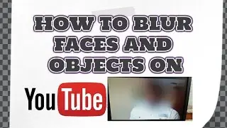 How To Blur Out Faces And Objects on YouTube